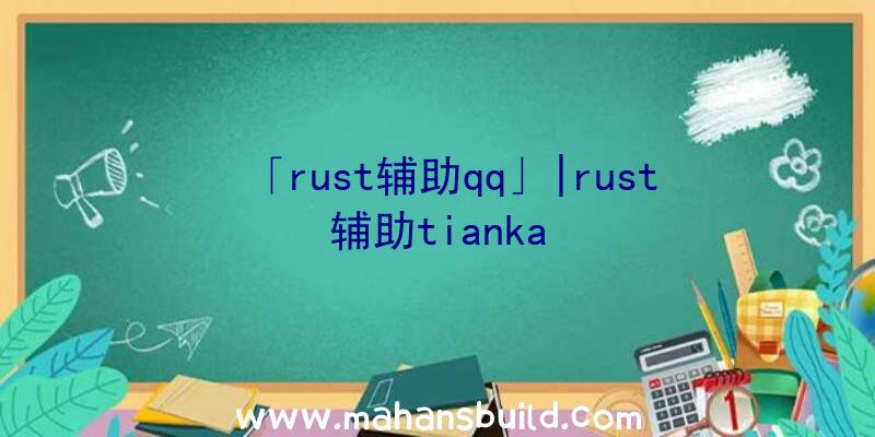 「rust辅助qq」|rust辅助tianka